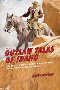 Title: Outlaw Tales of Idaho: True Stories Of The Gem State's Most Infamous Crooks, Culprits, And Cutthroats, Author: Randy Stapilus