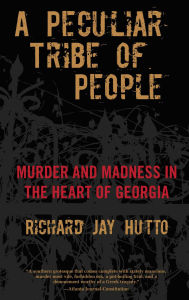 Title: Peculiar Tribe of People: Murder And Madness In The Heart Of Georgia, Author: Richard Jay Hutto