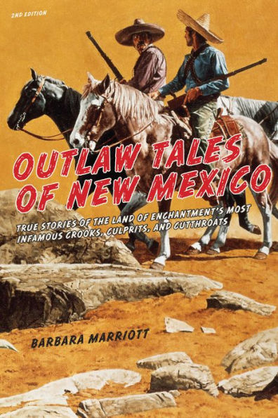 Outlaw Tales of New Mexico: True Stories of the Land of Enchantment's Most Infamous Crooks, Culprits , and Cutthroats