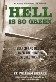 Title: Hell Is So Green: Search And Rescue Over The Hump In World War II, Author: William Diebold