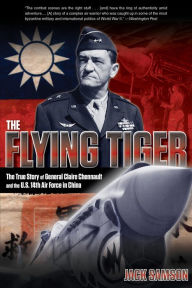 Title: Flying Tiger: The True Story Of General Claire Chennault And The U.S. 14Th Air Force In China, Author: Jack Samson