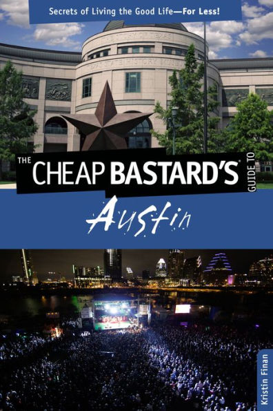 Cheap Bastard's® Guide to Austin: Secrets Of Living The Good Life--For Less!