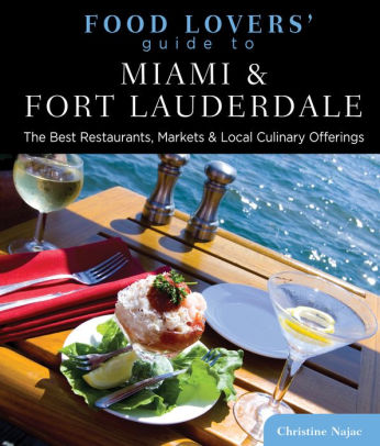 Food Lovers' Guide to® Miami & Fort Lauderdale: The Best Restaurants, Markets & Local Culinary Offerings