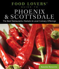 Title: Food Lovers' Guide to® Phoenix & Scottsdale: The Best Restaurants, Markets & Local Culinary Offerings, Author: Katarina Kovacevic