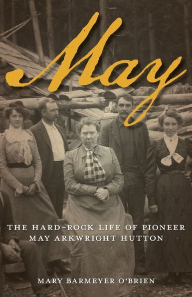 May: The Hard-Rock Life of Pioneer May Arkwright Hutton