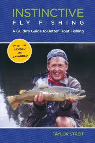 Title: Instinctive Fly Fishing: A Guide's Guide To Better Trout Fishing, Author: Taylor Streit