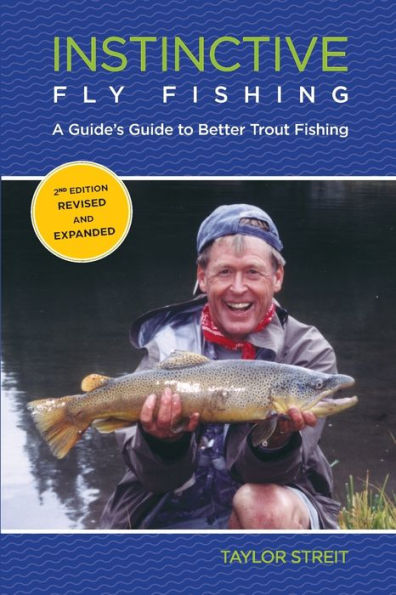 Instinctive Fly Fishing: A Guide's Guide To Better Trout Fishing