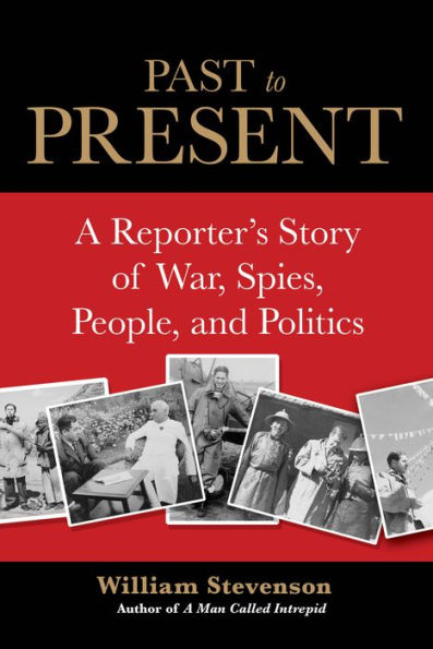 Past to Present: A Reporter's Story Of War, Spies, People, And Politics