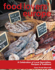 Title: Food Lovers' Europe: A Celebration Of Local Specialties, Recipes & Traditions, Author: Cara Frost-Sharratt