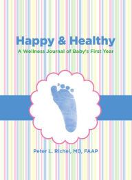 Title: Happy & Healthy: A Wellness Journal Of Baby's First Year, Author: Peter Richel