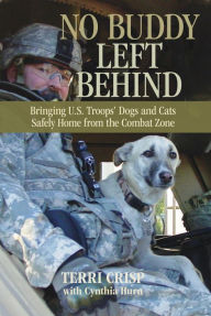 Title: No Buddy Left Behind: Bringing U.S. Troops' Dogs And Cats Safely Home From The Combat Zone, Author: Terri Crisp