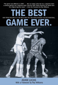 Title: Best Game Ever: How Frank Mcguire's '57 Tar Heels Beat Wilt And Revolutionized College Basketball, Author: Adam Lucas