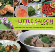 Title: The Little Saigon Cookbook: Vietnamese Cuisine and Culture in Southern California's Little Saigon, Author: Ann Le