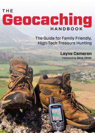 Title: Geocaching Handbook: The Guide for Family Friendly, High-Tech Treasure Hunting, Author: Layne Cameron