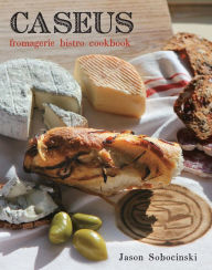 Title: Caseus Fromagerie Bistro Cookbook: Every Cheese Has a Story, Author: Jason Sobocinski