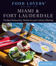 Title: Food Lovers' Guide to® Miami & Fort Lauderdale: The Best Restaurants, Markets & Local Culinary Offerings, Author: Christine Najac