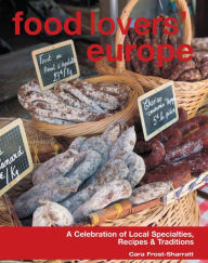 Title: Food Lovers' Europe: A Celebration of Local Specialties, Recipes & Traditions, Author: Cara Frost-Sharratt