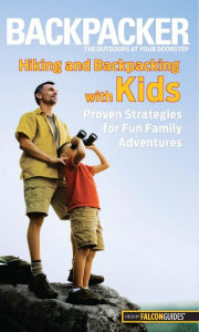 Title: Backpacker Magazine's Hiking and Backpacking with Kids: Proven Strategies For Fun Family Adventures, Author: Molly Absolon