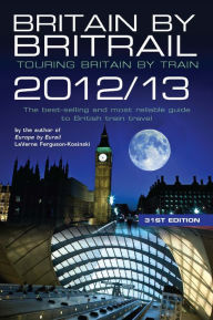 Title: Britain by Britrail 2012/13: Touring Britain by Train, Author: LaVerne Ferguson-Kosinski