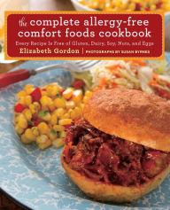 Title: Complete Allergy-Free Comfort Foods Cookbook: Every Recipe Is Free of Gluten, Dairy, Soy, Nuts, and Eggs, Author: Elizabeth Gordon