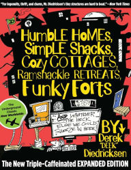 Title: Humble Homes, Simple Shacks, Cozy Cottages, Ramshackle Retreats, Funky Forts: And Whatever the Heck Else We Could Squeeze in Here, Author: Derek Diedricksen