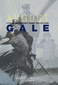 Title: August Gale: A Father and Daughter's Journey into the Storm, Author: Barbara Walsh