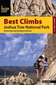 Title: Best Climbs Joshua Tree National Park: The Best Sport and Trad Routes in the Park, Author: Bob Gaines