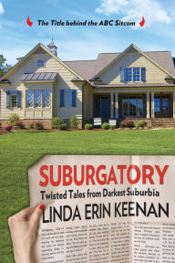 Title: Suburgatory: Life Trapped Among The Manicured Moms, Barely There Dads, And Nightmare Neighbors, Author: Linda Keenan