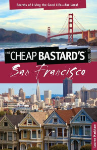 Title: Cheap Bastard's® Guide to San Francisco: Secrets of Living the Good Life--For Less!, Author: Lauren Markham