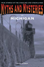 Myths and Mysteries of Michigan: True Stories of the Unsolved and Unexplained