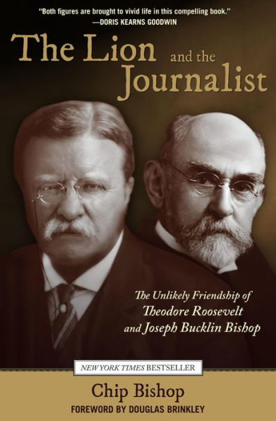 Lion And The Journalist: Unlikely Friendship Of Theodore Roosevelt Joseph Bucklin Bishop