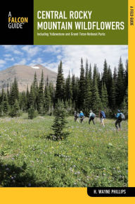 Title: Central Rocky Mountain Wildflowers: Including Yellowstone And Grand Teton National Parks, Author: H. Wayne Phillips