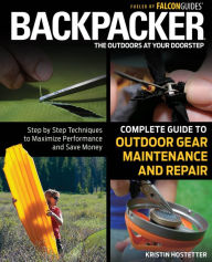 Title: Backpacker magazine's Complete Guide to Outdoor Gear Maintenance and Repair: Step-by-Step Techniques to Maximize Performance and Save Money, Author: Kristin Hostetter