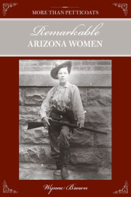 Title: More Than Petticoats: Remarkable Arizona Women, Author: Wynne Brown