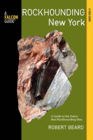 Title: Rockhounding New York: A Guide to the State's Best Rockhounding Sites, Author: Robert Beard