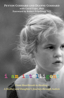 I Am Intelligent: From Heartbreak To Healing--A Mother And Daughter's Journey Through Autism