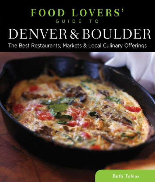 Food Lovers' Guide to® Denver & Boulder: The Best Restaurants, Markets & Local Culinary Offerings