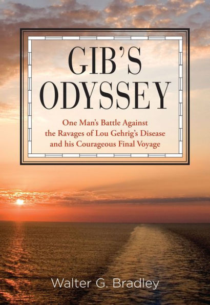 Gib's Odyssey: One Man's Battle Against The Ravages Of Lou Gehrig's Disease And His Courageous Final Voyage