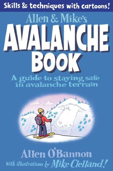 Allen & Mike's Avalanche Book: A Guide To Staying Safe Terrain