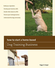 Title: How to Start a Home-based Dog Training Business, Author: Peggy O. Swager