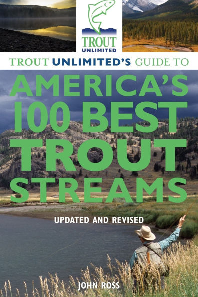Trout Unlimited's Guide to America's 100 Best Trout Streams, Updated and Revised