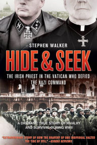 Title: Hide & Seek: The Irish Priest In The Vatican Who Defied The Nazi Command, Author: Stephen Walker