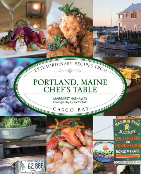 Portland, Maine Chef's Table: Extraordinary Recipes From Casco Bay