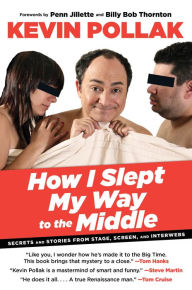 Title: How I Slept My Way to the Middle: Secrets And Stories From Stage, Screen, And Interwebs, Author: Kevin Pollak