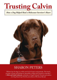 Title: Trusting Calvin: How A Dog Helped Heal A Holocaust Survivor'S Heart, Author: Sharon Peters