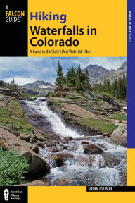 Title: Hiking Waterfalls in Colorado: A Guide To The State's Best Waterfall Hikes, Author: Susan Joy Paul