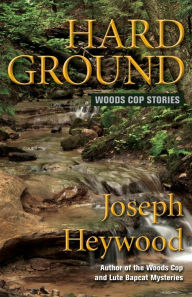 Title: Hard Ground: Woods Cop Stories, Author: Joseph Heywood