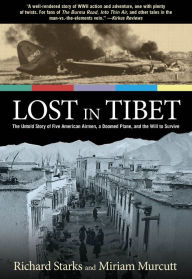 Title: Lost in Tibet: The Untold Story Of Five American Airmen, A Doomed Plane, And The Will To Survive, Author: Richard Starks