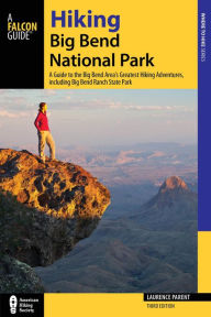 Title: Hiking Big Bend National Park: A Guide to the Big Bend Area's Greatest Hiking Adventures, including Big Bend Ranch State Park, Author: Laurence Parent