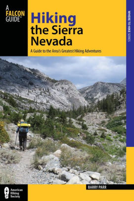 Hiking The Sierra Nevada 3rd A Guide To The Area S Greatest Hiking Adventures By Barry Parr Paperback Barnes Noble